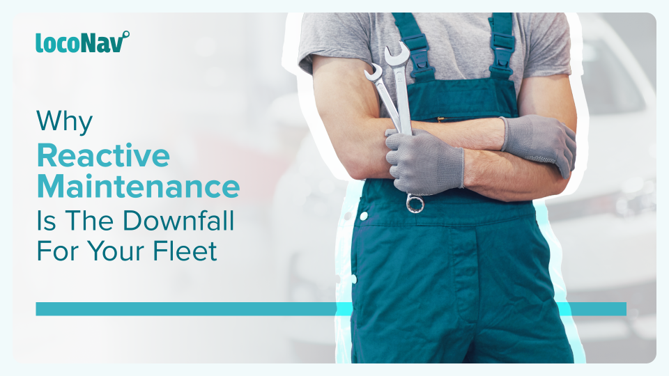 Why Reactive Maintenance Is The Downfall Of Your Fleet