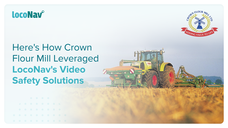 Crown Flour Mill Uses LocoNav’s Video Safety Solutions To Safeguard its Flour Produce and Drivers In-Transit