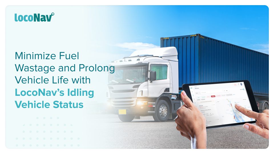 Minimize Fuel Wastage and Prolong Vehicle Life with LocoNav’s Idling Vehicle Status idling alerts