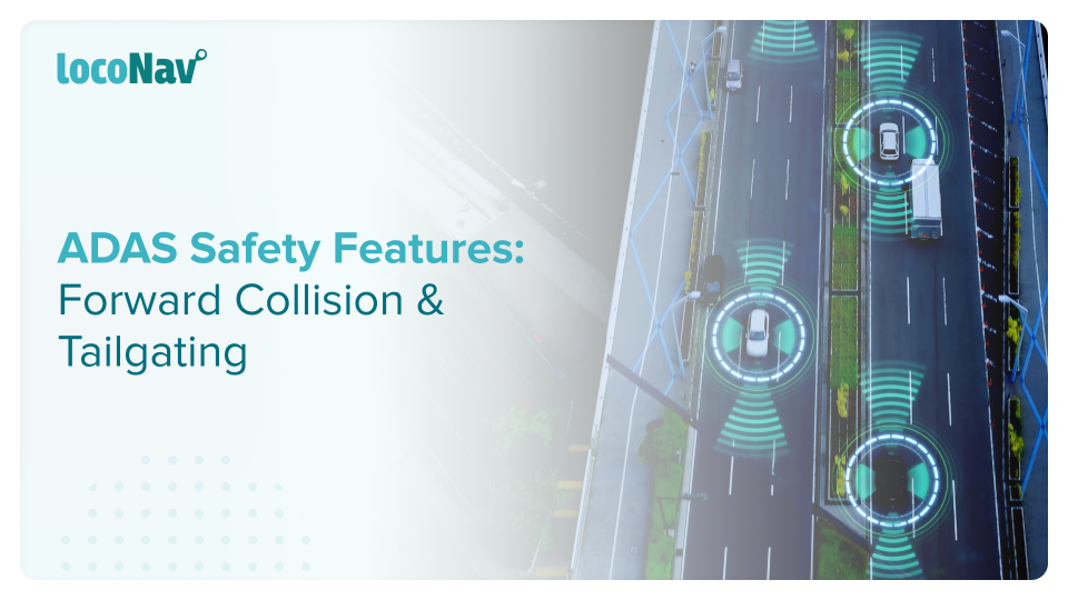 LocoNav ADAS: Making Your Driving Experience Collision-Free LocoNav ADAS: Making Your Driving Experience Collision-Free